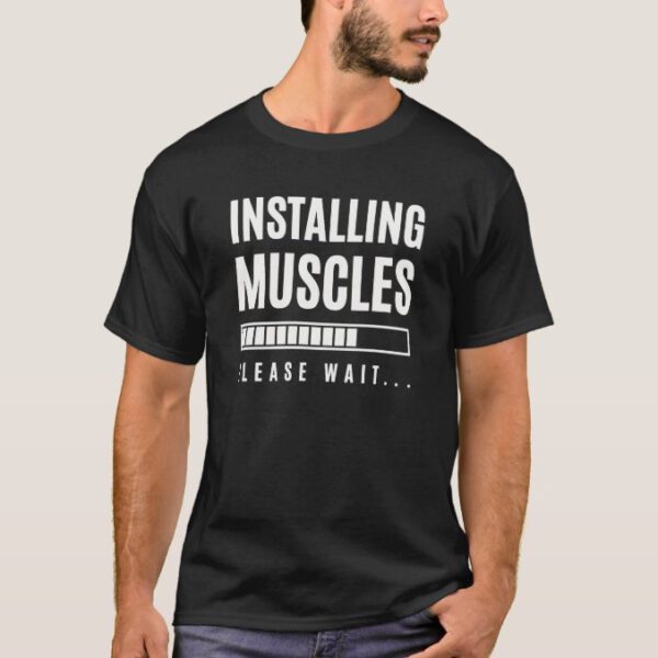 Funny Gym Fitness Bodybuilding Installing Muscles Please Wait T-Shirt