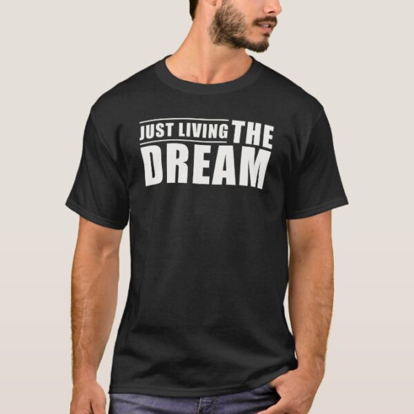 Inspirational Quote Just Living The Dream T-Shirt